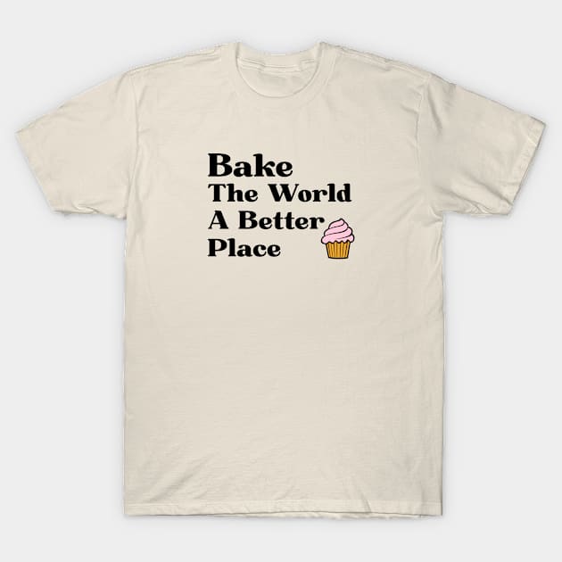 Funny Baking Gift Bake The World A Better Place T-Shirt by kmcollectible